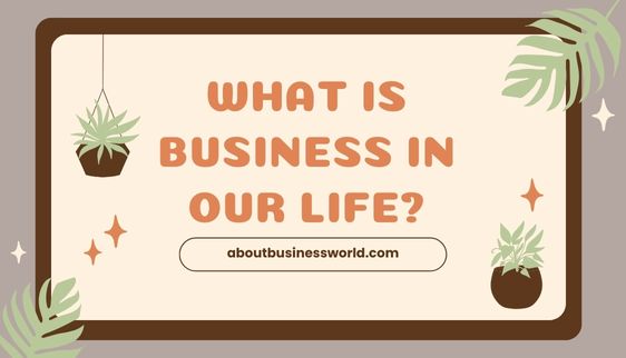 What is business in our life